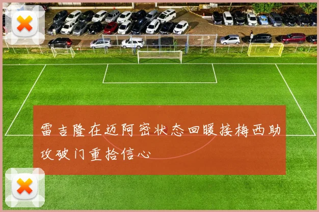 雷吉隆在迈阿密状态回暖接梅西助攻破门重拾信心